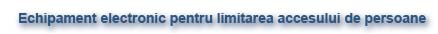 Echipament electronic pentru limitarea accesului de persoane Echipament electronic pentru limitarea accesului de persoane